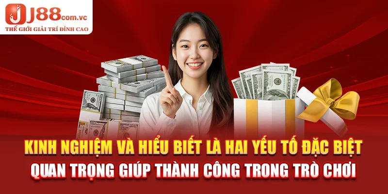 Kinh nghiệm và hiểu biết là hai yếu tố đặc biệt quan trọng giúp thành công trong trò chơi