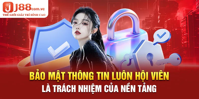 Bảo mật thông tin luôn hội viên là trách nhiệm của nền tảng Giối Thiệu J88