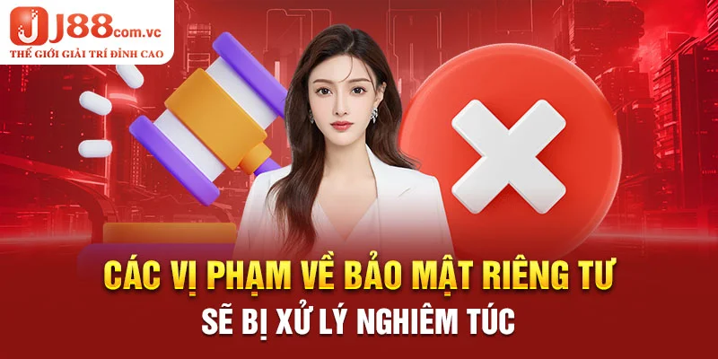 Các vị phạm về chính sách bảo mật riêng tư sẽ bị xử lý nghiêm túc