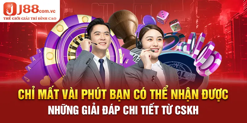 Chỉ mất vài phút bạn có thể nhận được những giải đáp chi tiết từ CSKH