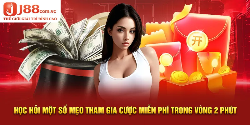 Học hỏi một số mẹo tham gia cược miễn phí trong vòng 2 phút