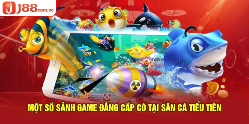 Một số sảnh game đẳng cấp có tại săn cá tiểu tiên