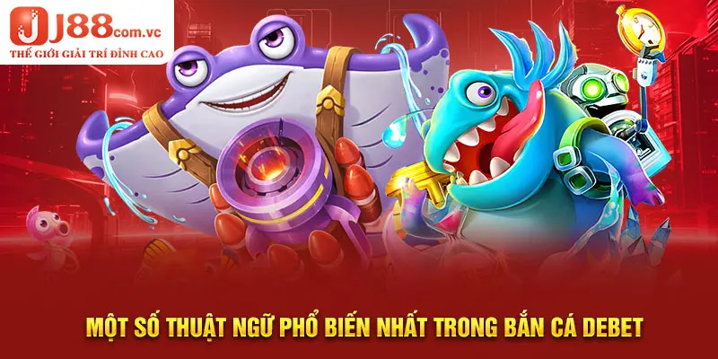 Một số thuật ngữ phổ biến nhất trong bắn cá Debet