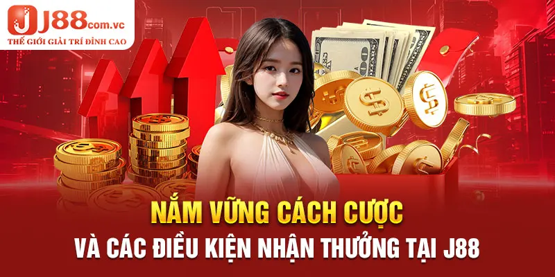 Nắm vững cách cược và các điều kiện nhận thưởng tại J88