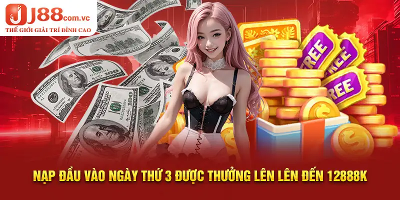 Nạp đầu vào ngày thứ 3 được thưởng lên lên đến 12888K