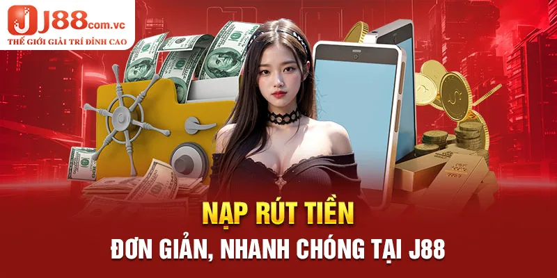 Nạp rút tiền đơn giản, nhanh chóng tại J88