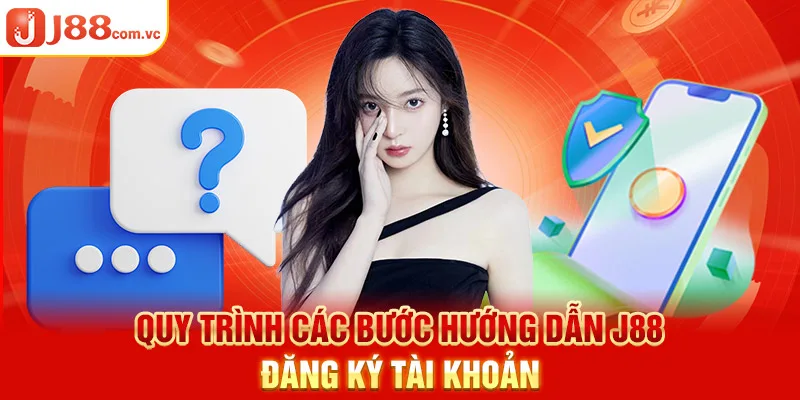 Quy trình các bước hướng dẫn J88 đăng ký tài khoản