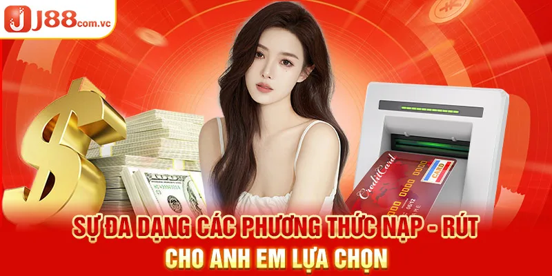 Sự đa dạng các phương thức nạp - rút cho anh em lựa chọn