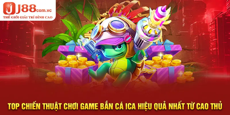 Top chiến thuật chơi game bắn cá ICa hiệu quả nhất từ cao thủ